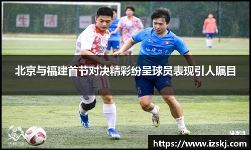 北京与福建首节对决精彩纷呈球员表现引人瞩目